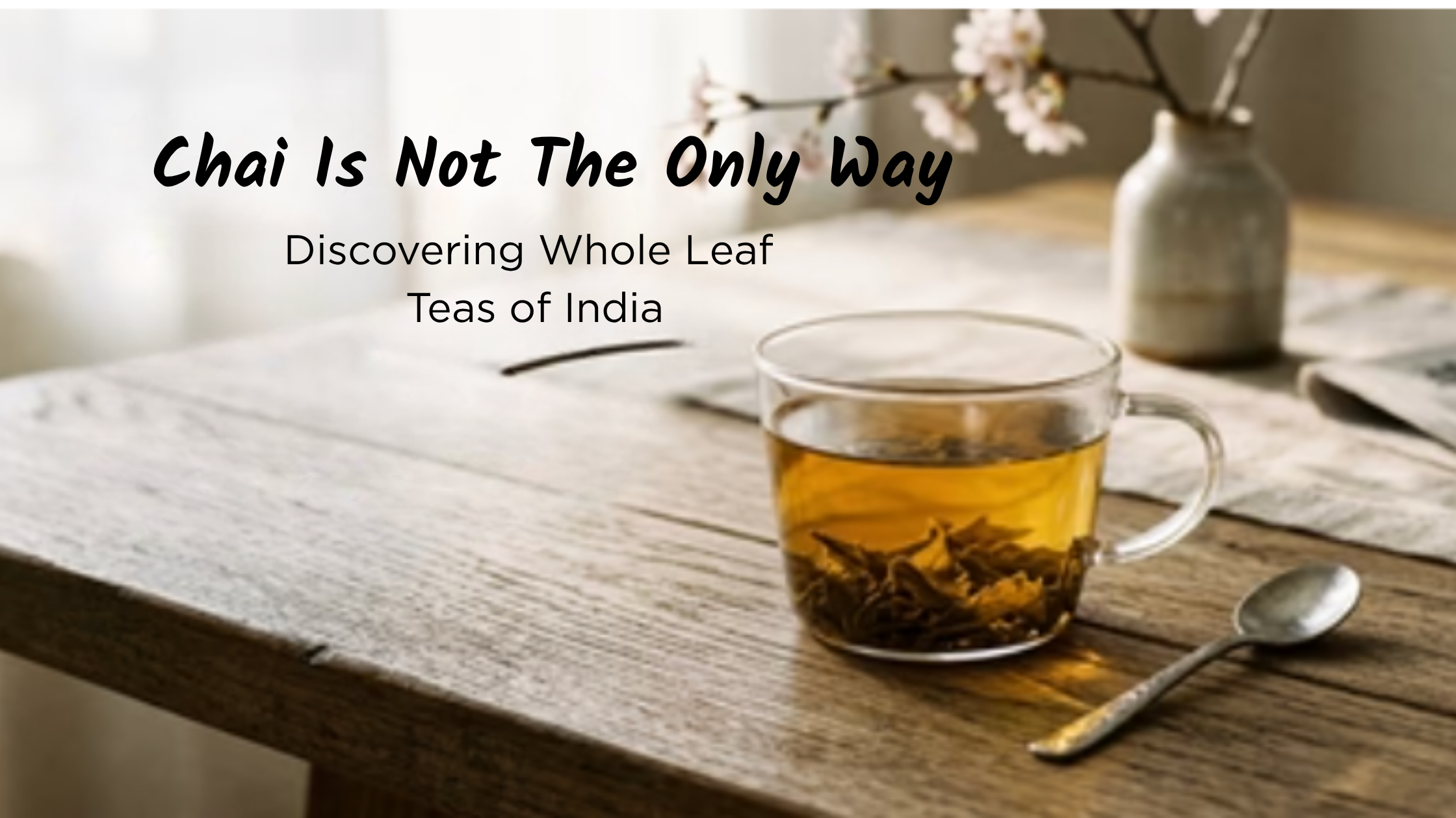 Chai Is Not the Only Way: Discovering Whole Leaf Tea in India