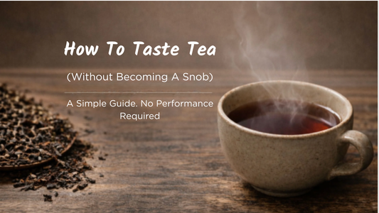 How to Taste Tea (Without Becoming a Snob): A Simple Guide